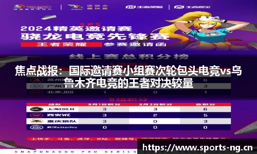 焦点战报：国际邀请赛小组赛次轮包头电竞vs乌鲁木齐电竞的王者对决较量